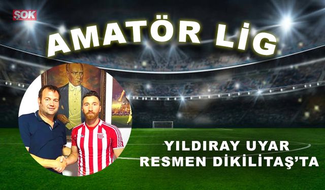 Yıldıray Uyar resmen Dikilitaş’ta