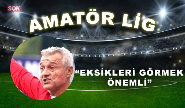 “Eksikleri görmek önemli”