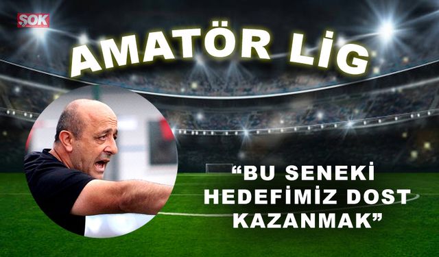 “Bu seneki hedefimiz dost kazanmak”