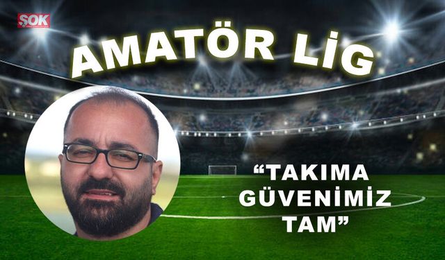 “Takıma güvenimiz tam”