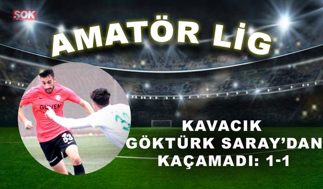 Kavacık, Göktürk Saray’dan kaçamadı: 1-1