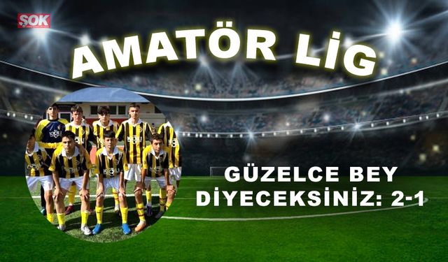 Güzelce Bey diyeceksiniz: 2-1