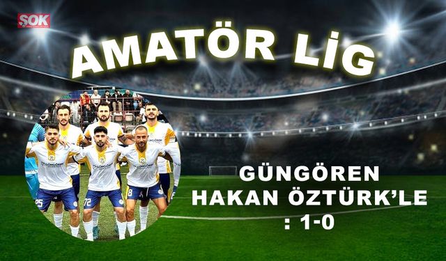 Güngören Hakan Öztürk’le: 1-0