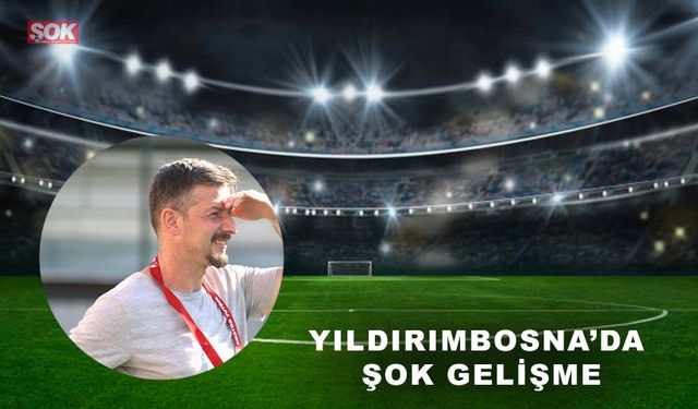 Yıldırımbosna’da şok gelişme