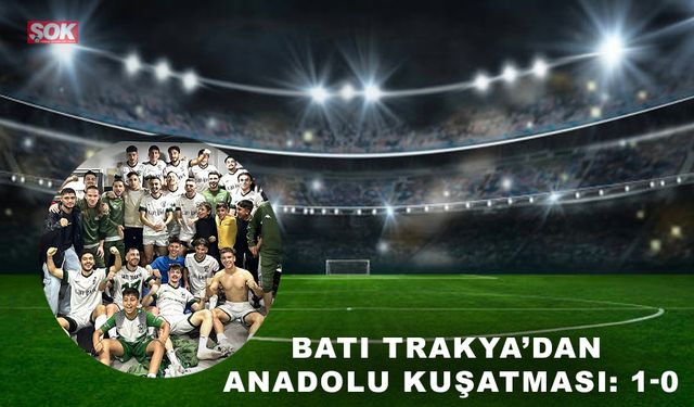 Batı Trakya’dan Anadolu kuşatması: 1-0