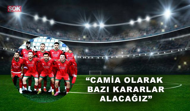 “Camia olarak bazı kararlar alacağız”