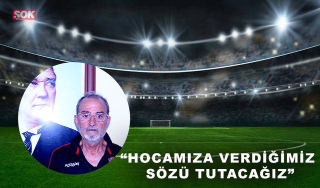 “Hocamıza verdiğimiz sözü tutacağız”