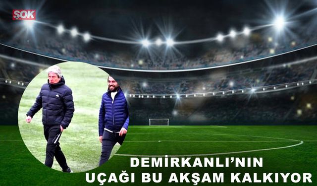 Demirkanlı’nın uçağı bu akşam kalkıyor