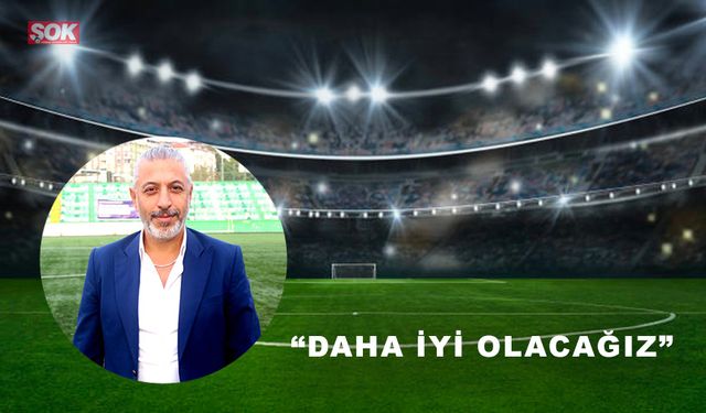 Resul Kaya“Daha iyi olacağız”