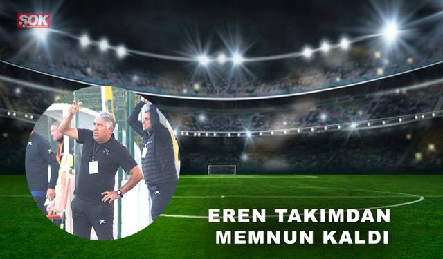 Eren takımdan memnun kaldı