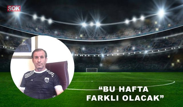 Şerif Hasanoğlu “Bu hafta farklı olacak”