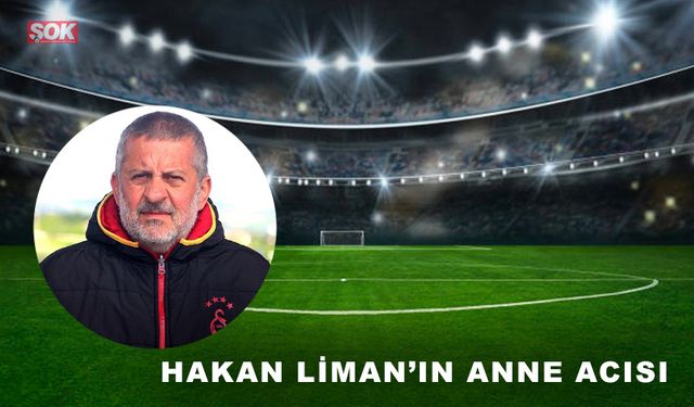 Hakan Liman’ın anne acısı