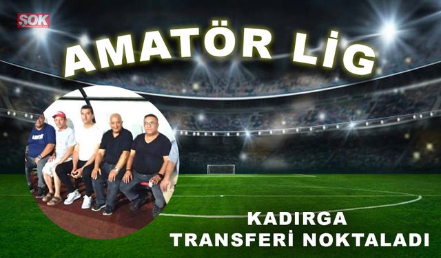 Kadırga transferi noktaladı