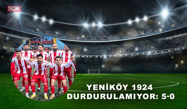 Yeniköy 1924 durdurulamıyor: 5-0