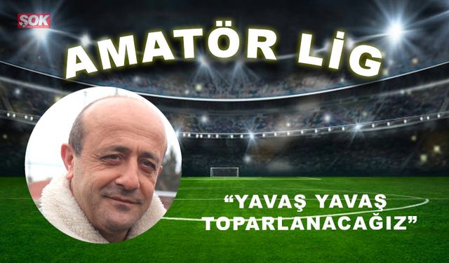 Refik Yazıcı “Yavaş yavaş toparlanacağız”