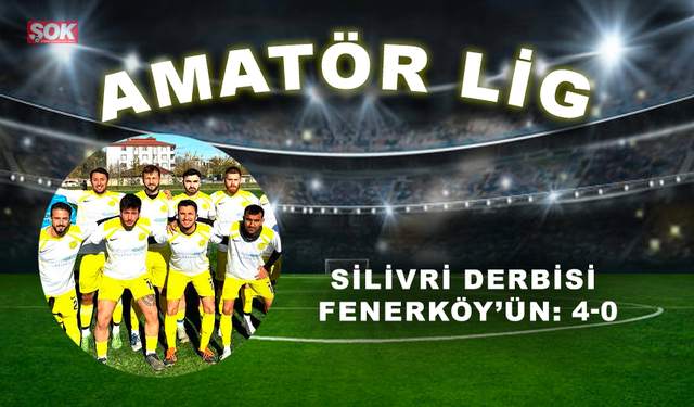 Silivri derbisi Fenerköy’ün: 4-0