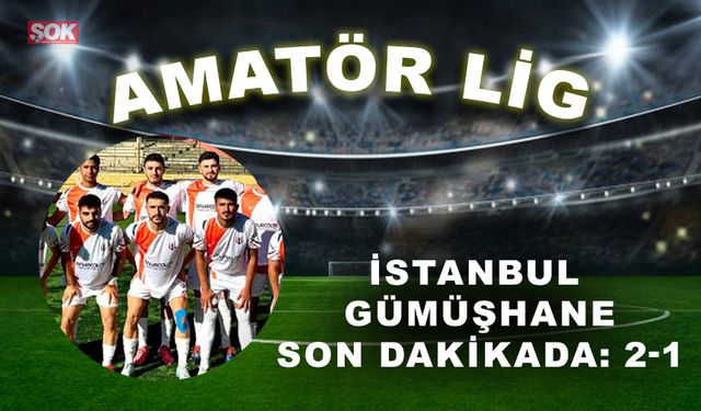 İstanbul Gümüşhane son dakikada: 2-1