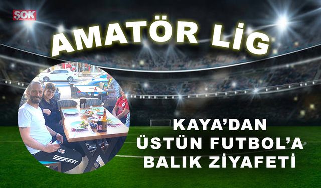 Kaya’dan Üstün Futbol’a balık ziyafeti