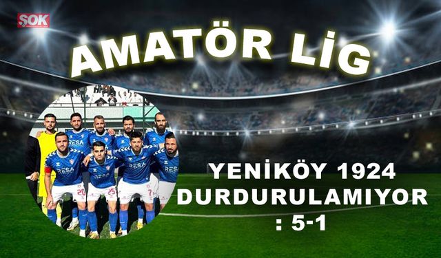 Yeniköy 1924 durdurulamıyor: 5-1