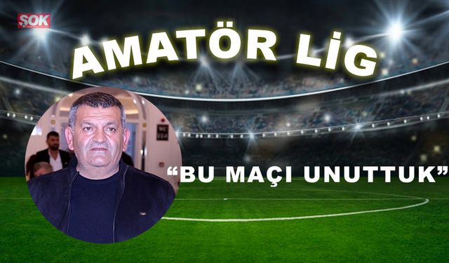 “Bu maçı unuttuk”