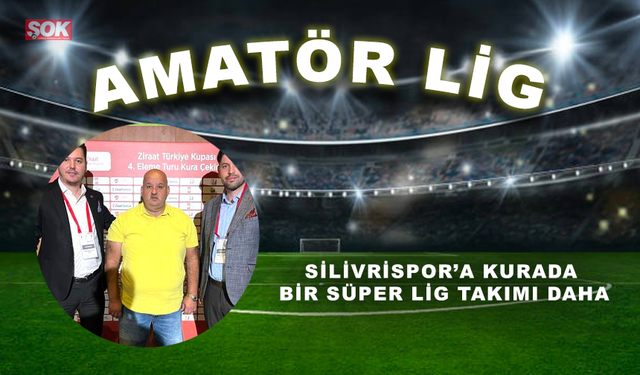 Silivrispor’a kurada bir Süper Lig takımı daha