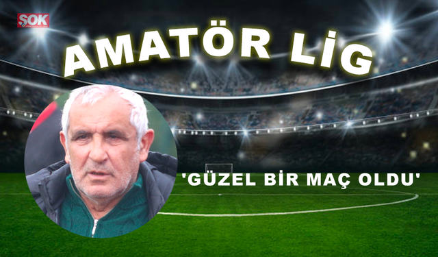 'Güzel bir maç oldu'