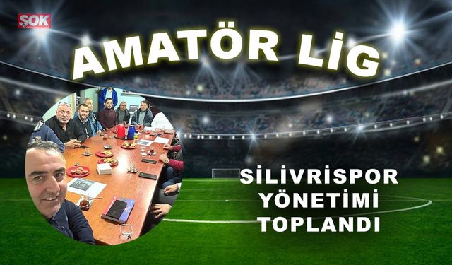 Silivrispor yönetimi olağanüstü gündemle toplandı