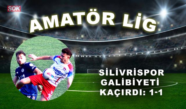 Silivrispor galibiyeti kaçırdı: 1-1