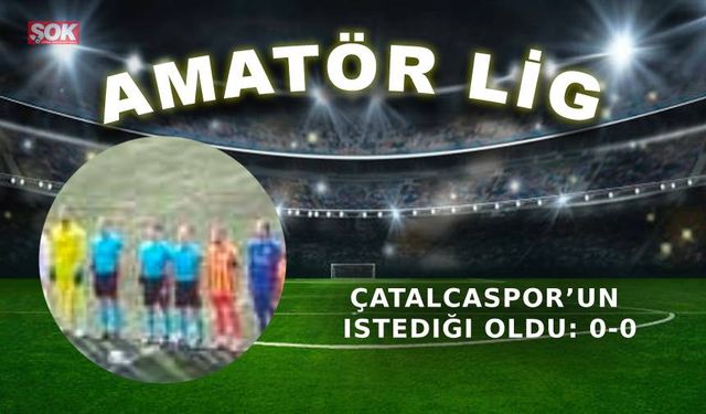 Çatalcaspor’un istediği oldu: 0-0