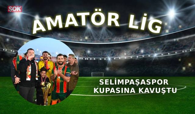 Selimpaşaspor kupasına kavuştu