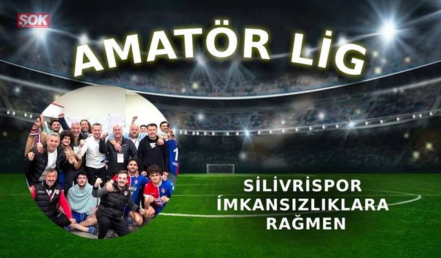 Silivrispor imkansızlıklara rağmen