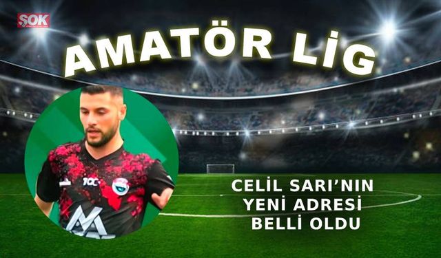 Celil Sarı’nın yeni adresi belli oldu