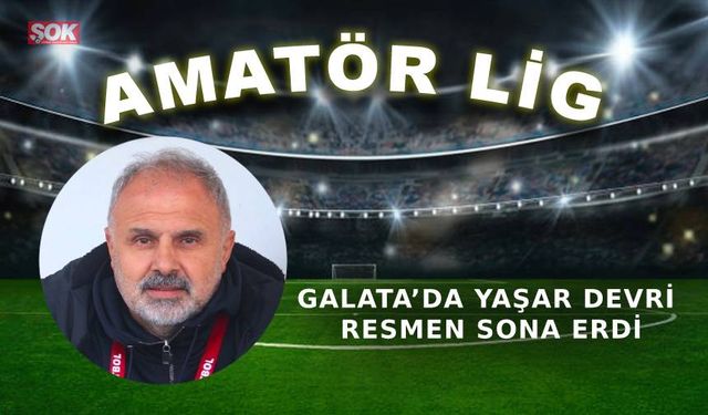 Galata’da Yaşar devri resmen sona erdi