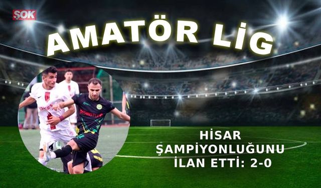 Hisar şampiyonluğunu ilan etti: 2-0