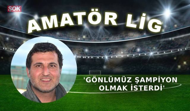 'Gönlümüz şampiyon olmak isterdi'