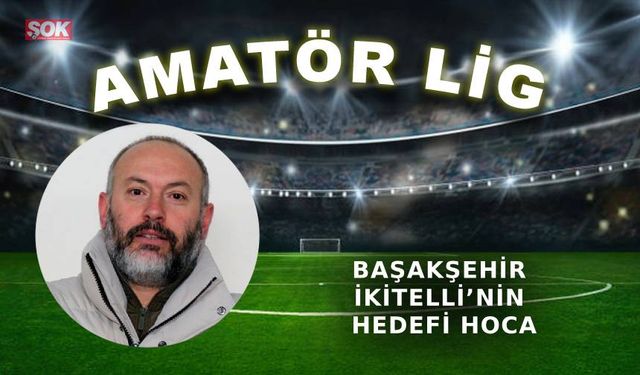 Başakşehir İkitelli’nin hedefi hoca