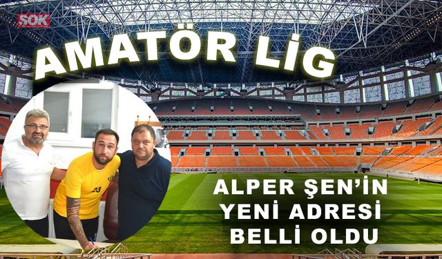 Alper Şen’in yeni adresi belli oldu