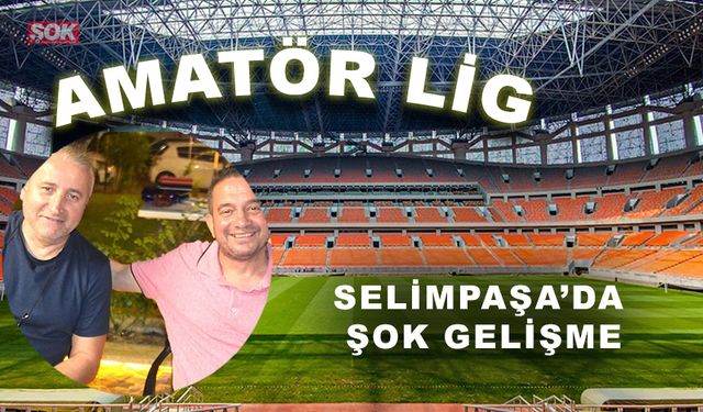 Selimpaşa’da şok gelişme