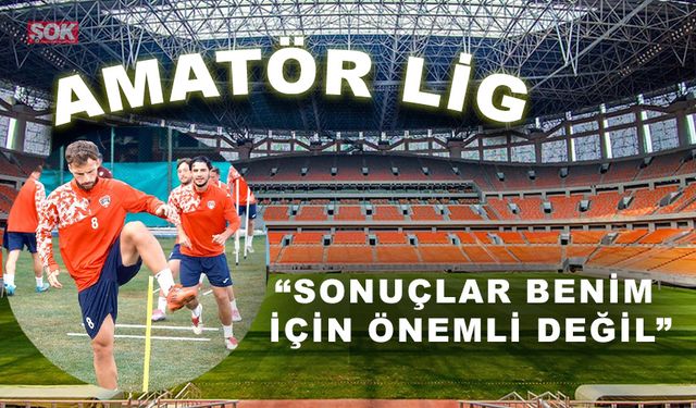 “Sonuçlar benim için önemli değil”