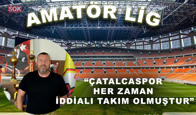 “Çatalcaspor her zaman iddialı takım olmuştur”