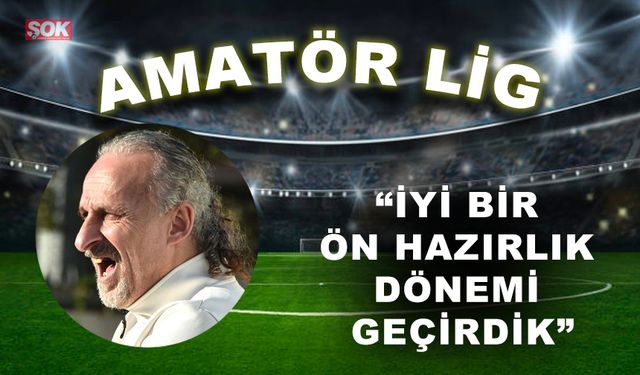 “İyi bir ön hazırlık dönemi geçirdik”