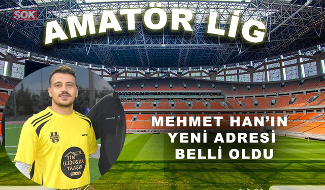 Mehmet Han’ın yeni adresi belli oldu