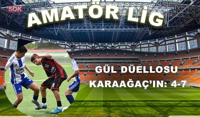 Gül düellosu Karaağaç’ın: 4-7