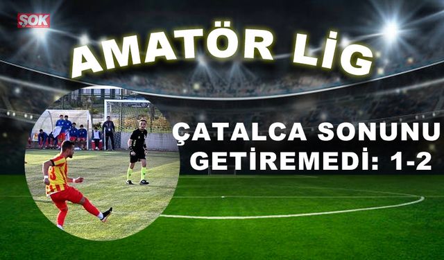 Çatalca sonunu getiremedi: 1-2