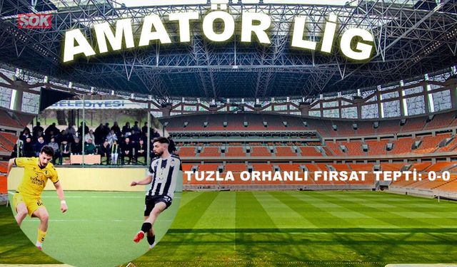 Tuzla Orhanlı fırsat tepti: 0-0