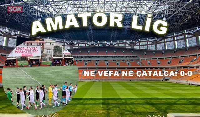 Ne Vefa ne Çatalca: 0-0