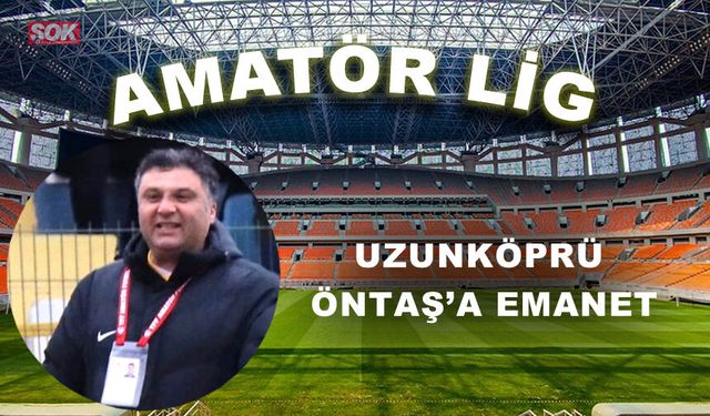 Uzunköprü Öntaş’a emanet
