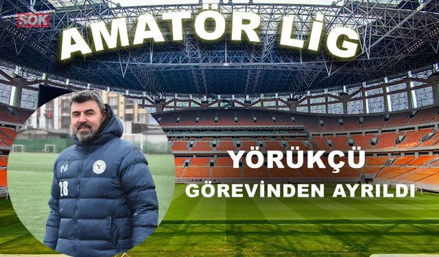 Yörükçü görevinden ayrıldı