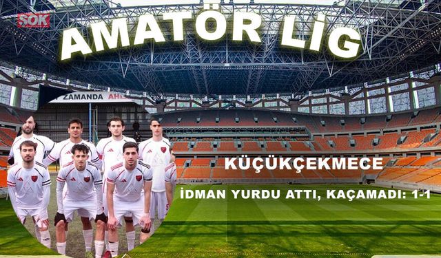Küçükçekmece İdman Yurdu attı, kaçamadı: 1-1