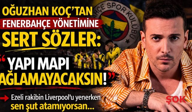 Oğuzhan Koç Fenerbahçe yönetimine demediğini bırakmadı: 'Yapı mapı ağlamayacaksın'